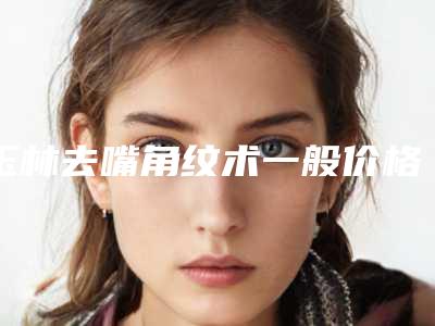 玉林去嘴角纹术一般价格是多少