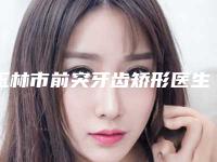 玉林市前突牙齿矫形医生排名榜强榜前10位名单给你-玉林市前突牙齿矫形口腔医生