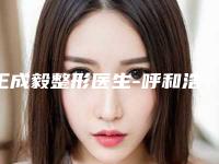 王成毅整形医生-呼和浩特张高贵医疗美容王成毅医生口碑反馈超好