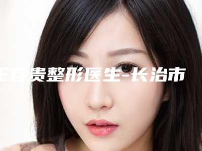王春贵整形医生-长治市王春贵医生外切法去眼袋实力强劲,不可小觑