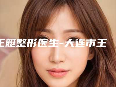 王艇整形医生-大连市王艇医生提眉纹眼线技术出挑