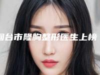 烟台市隆胸整形医生上榜清单前十佳私藏分享（顾浩医生水平高_关键服务也很奈斯）