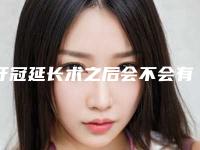 牙冠延长术之后会不会有后遗症呢