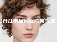 牡丹江市回民医院笑气拔牙后的调理有哪些
