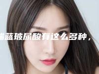 瑞蓝玻尿酸有这么多种，哪款适合塑形哪款适合除皱你都知道吗？
