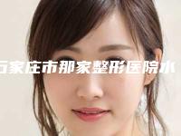 石家庄市那家整形医院水滴形假体隆胸好(河北省人民医院整形外科重点推荐)