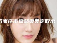 石家庄市鼻部奥美定取出术价格(价目)附2025版一览-均价鼻部奥美定取出术12504元