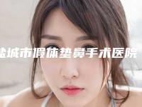 盐城市假体垫鼻手术医院排行榜前十强严选（盐城市假体垫鼻手术整形医院）