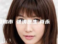盘锦市​张涛医生,肖永辉医生那个好-肖永辉医师深受爱美人士喜爱
