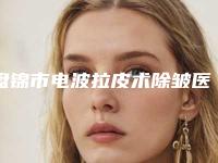 盘锦市电波拉皮术除皱医院排行榜比较好的正规的有哪些-盘锦市电波拉皮术除皱整形医院