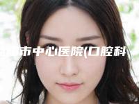 益阳市中心医院(口腔科)好不好-收费标准2025表展示