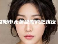 益阳市无痛吸脂减肥术医生上榜清单前十名私立医生名单公布-益阳市袁亮飞整形医生