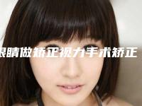 眼睛做矫正视力手术矫正以后该如何护理