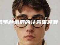 眉毛种植后的注意事项有哪些（眉毛种植后的注意事项有哪些呢）