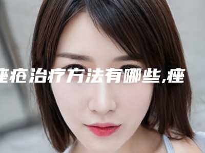 痤疮治疗方法有哪些,痤疮治愈经验分享