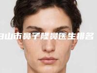 白山市鼻子隆鼻医生排名榜十强汇总评测-白山市鼻子隆鼻整形医生