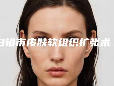 白银市皮肤软组织扩张术治疗瘢痕医生排名榜前十强哪个口碑好-李进顺主任医生谁人气高