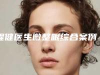 程健医生微整眼综合案例-价格(价目)手术费贵不贵2025