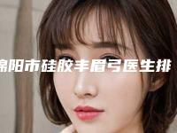绵阳市硅胶丰眉弓医生排名前十名前十汇总-杜奇峰医生拿前三实至名归