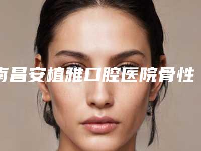 南昌安植雅口腔医院骨性龅牙深覆合矫正该怎么选才安全