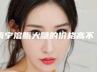 南宁溶脂大腿的价格高不高呢-南宁溶脂大腿的费用主要取决什么呢