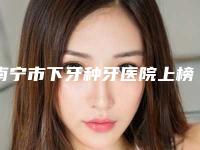 南宁市下牙种牙医院上榜名单十强鲜有汇总（南宁悦心创美口腔门诊部实力口碑超好）