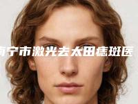 南宁市激光去太田痣斑医生上榜清单前10位名单换新啦（陈丽娟医生助力变美）