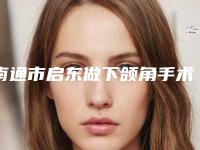 南通市启东做下颌角手术费用总共大概是多少钱火爆上线