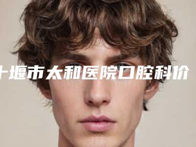 十堰市太和医院口腔科价格表全版揭秘-顽固牙渍清除案例