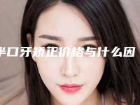 半口牙矫正价格与什么因素有关呢