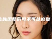 去韩国整形可不可以修复失败鼻型（韩国整形鼻子）