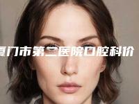 厦门市第二医院口腔科价格(收费标准)靠谱大全一览-门牙牙缝树脂补牙整形费用是怎样