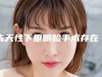 先天性下垂眼睑手术存在危害吗