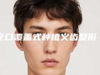 全口覆盖式种植义齿整形美容适合什么年龄