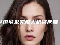 全国纳米无痕去眼袋医院排名榜前20综合汇总-必当实力上榜