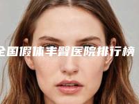 全国假体丰臀医院排行榜：假体丰臀医院50强机构点评