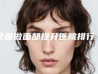 全国做面部提升医院排行榜前二十名名单盘点-口碑技术不分伯仲