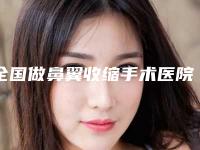全国做鼻翼收缩手术医院推荐：做鼻翼收缩手术医院前50强评出