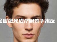 全国激光治疗眼袋手术医院上榜清单前二十火爆预约-技术相媲美