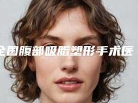 全国腹部吸脂塑形手术医院推荐：腹部吸脂塑形手术医院top50强为您精选