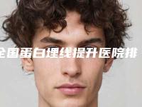 全国蛋白埋线提升医院排名top20强名单确定-不吹不黑看一看