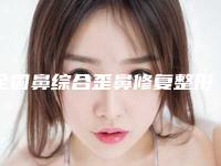 全国鼻综合歪鼻修复整形好医生：鼻综合歪鼻修复医生前50佳权威一览