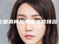 全国鼻间隔弯曲医院排名top20强汇总-权威有实力