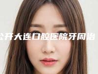 公开大连口腔医院牙周治疗价位价格 牙周治疗术8880起，价位透明不坑人