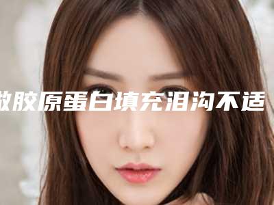 做胶原蛋白填充泪沟不适应人群有哪些