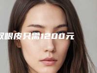 双眼皮只需1200元 五月特价美丽不打折（做双眼皮要价格实惠）