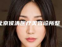 北京侯涛医疗美容诊所整容价格一览表(侯医生国际整形美容连锁机构)