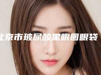 北京市玻尿酸黑眼圈眼袋泪沟填充医生上榜名单实力依旧抗打（黄朝隽医生入围是名医大咖）