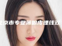 北京市专业薄眼皮埋线双眼皮医院哪家实力更高一筹-薄眼皮埋线双眼皮费用为什么这么贵