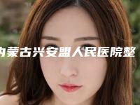 内蒙古兴安盟人民医院整形美容科,内蒙古呼和浩特诺伊美医疗美容门诊部哪个医院好附案例
